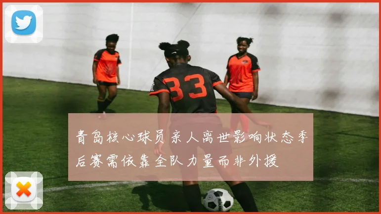 青岛核心球员亲人离世影响状态季后赛需依靠全队力量而非外援