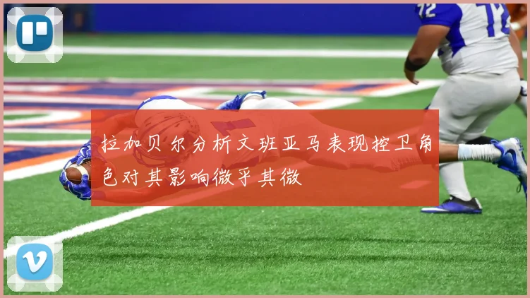 拉加贝尔分析文班亚马表现控卫角色对其影响微乎其微